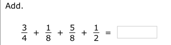 Add.
 3/4 + 1/8 + 5/8 + 1/2 =□