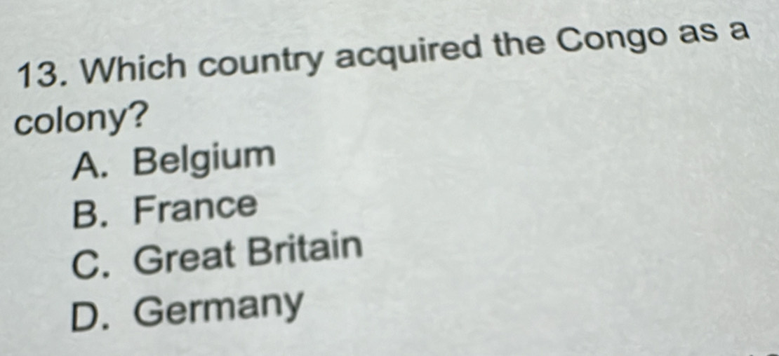 Which country acquired the Congo as a
colony?
A. Belgium
B. France
C. Great Britain
D. Germany