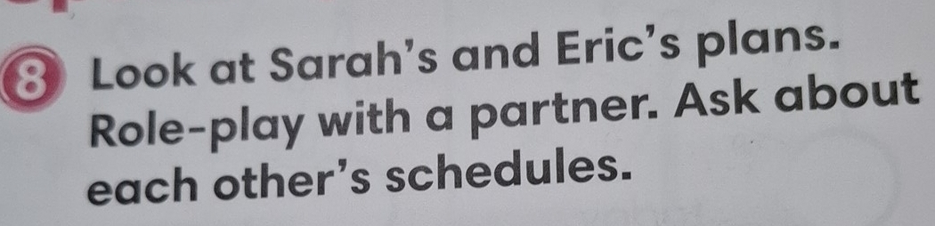 ③ Look at Sarah's and Eric’s plans. 
Role-play with a partner. Ask about 
each other’s schedules.