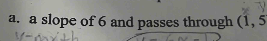 a slope of 6 and passes through (1,5