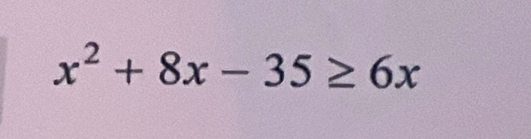 x^2+8x-35≥ 6x