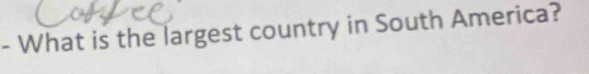 What is the largest country in South America?