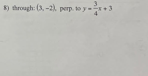 through: (3,-2) , perp. to y= 3/4 x+3