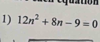 tio n 
1) 12n^2+8n-9=0