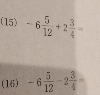 (15) -6 5/12 +2 3/4 =
(16) -6 5/12 -2 3/4 =