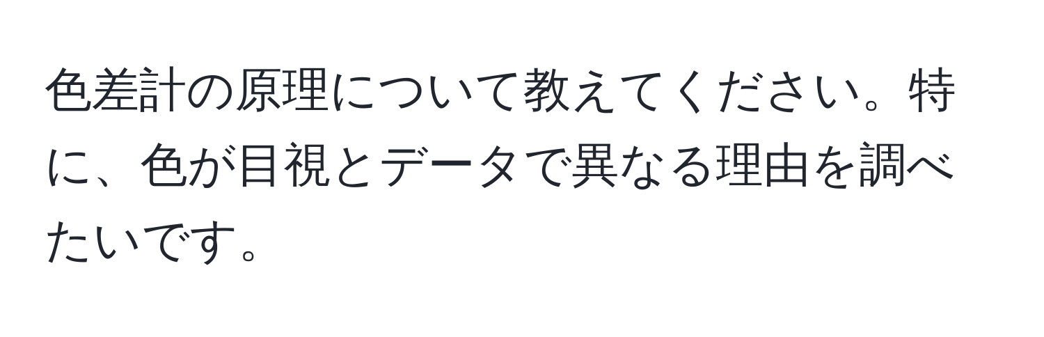 色差計の原理について教えてください。特に、色が目視とデータで異なる理由を調べたいです。