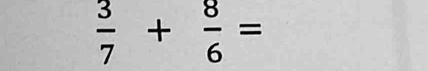  3/7 + 8/6 =