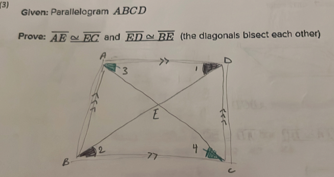 (3) 
Given: Parallelogram ABCD
Prove: overline AE≌ overline EC and overline ED≌ overline BE (the diagonals bisect each other)