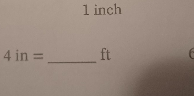 1 inch
4in= _
ft
f