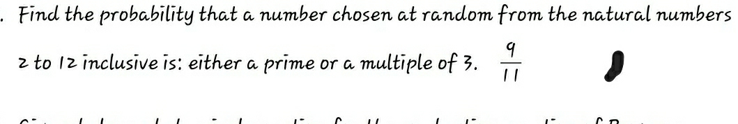 Find the probability that a number chosen at random from the natural numbers
z to 12 inclusive is: either a prime or a multiple of 3.  9/11 