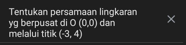 Tentukan persamaan lingkaran 
yg berpusat di O(0,0) dan 
× 
melalui titik (-3,4)