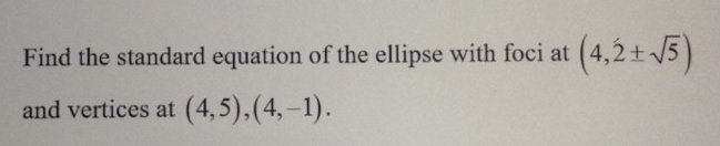 Find the standard equation of the ellipse with foci at (4,hat ± sqrt(5)
and vertices at (4,5), (4,-1).