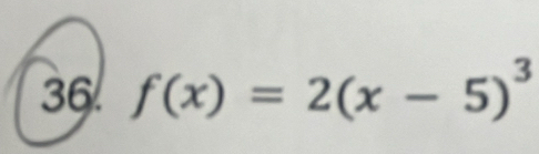 36 f(x)=2(x-5)^3