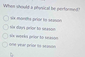 Solved: When should a physical be performed? six months prior to season ...