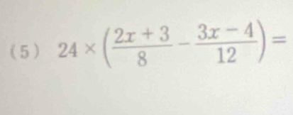 (5) 24* ( (2x+3)/8 - (3x-4)/12 )=