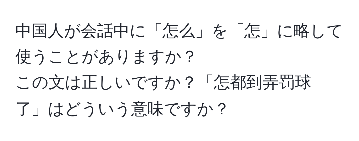 中国人が会話中に「怎么」を「怎」に略して使うことがありますか？  
この文は正しいですか？「怎都到弄罚球了」はどういう意味ですか？