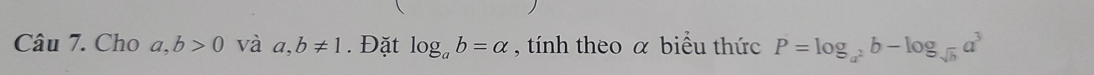 Cho a,b>0 và a,b!= 1. Đặt log _ab=alpha , tính theo α biểu thức P=log _a^2b-log _sqrt(b)a^3