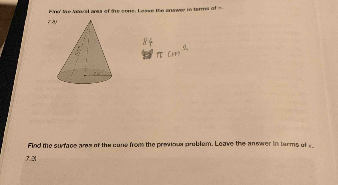 Find the lateral area of the cone. Leave the answer in terms of =. 
Find the surface area of the cone from the previous problem. Leave the answer in terms of π. 
7.9)