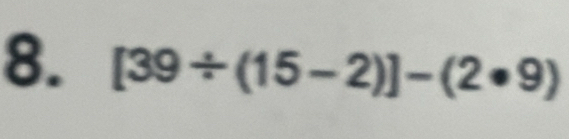 [39/ (15-2)]-(2· 9)