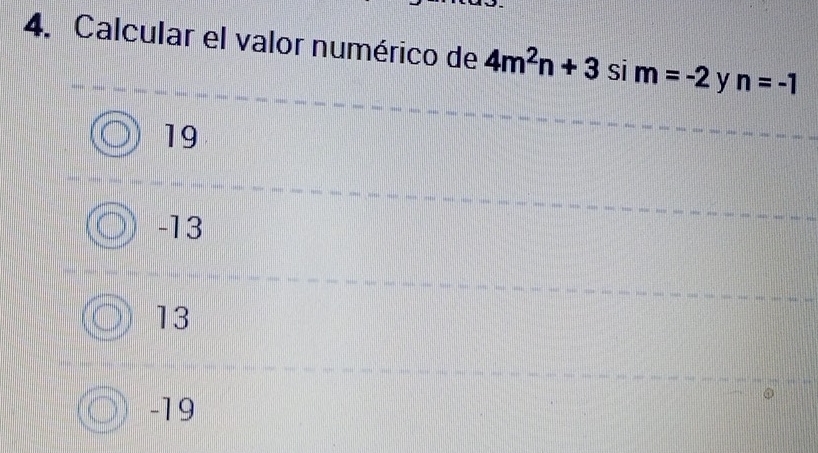 Calcular el valor numérico de 4m^2n+3 si m=-2 y n=-1
19
-13
13
-19