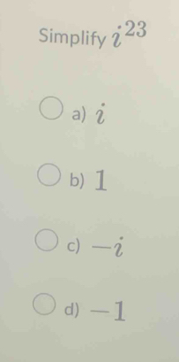 Simplify i^(23)
a) i
b) 1
c) -i
d) -1