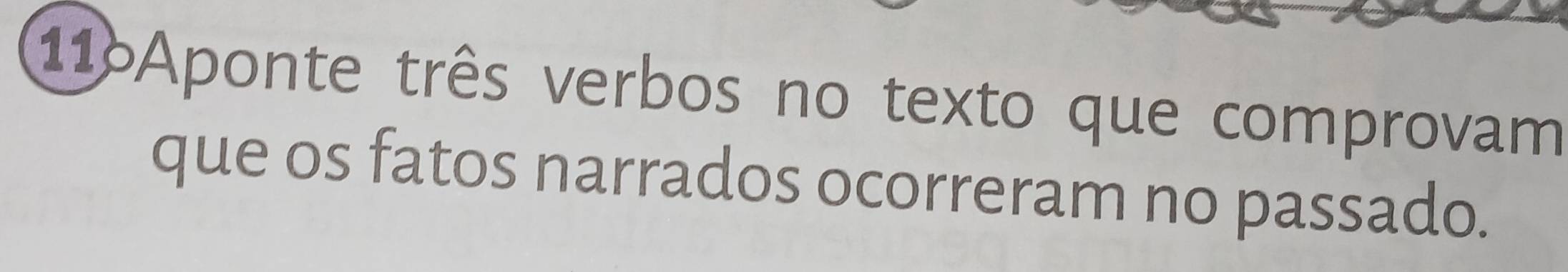 11ºAponte três verbos no texto que comprovam 
que os fatos narrados ocorreram no passado.