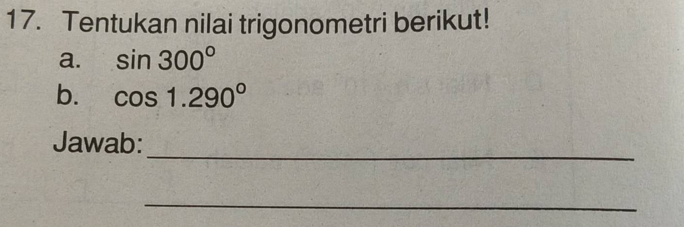 Tentukan nilai trigonometri berikut! 
a. sin 300°
b. cos 1.290°
_ 
Jawab: 
_