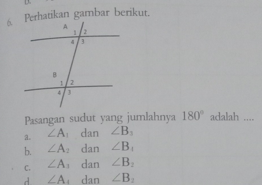 Perhatikan gambar berikut.
Pasangan sudut yang jumlahnya 180° adalah ....
a. ∠ A_1 dan ∠ B_3
b. ∠ A_2 dan ∠ B_4
C. ∠ A_3 dan ∠ B_2
d. ∠ A_4 dan ∠ B_2