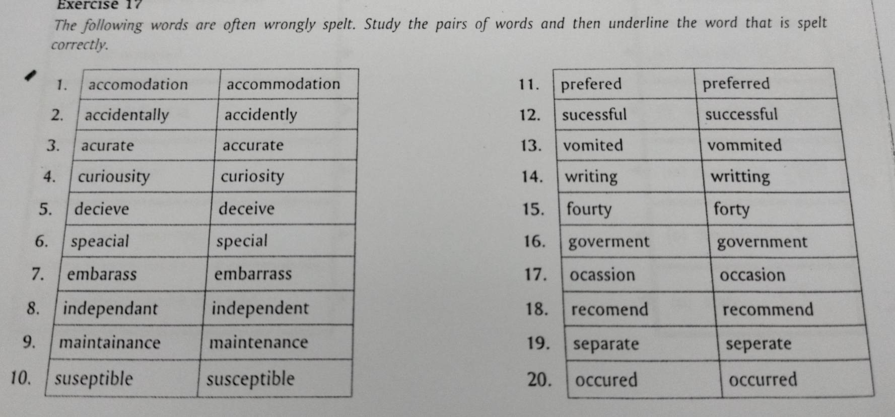 The following words are often wrongly spelt. Study the pairs of words and then underline the word that is spelt 
correctly.

10