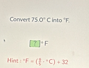 Convert 75.0°C into°F.
[?]^circ F
Hint : ^circ F=( 9/5 ·°C)+32