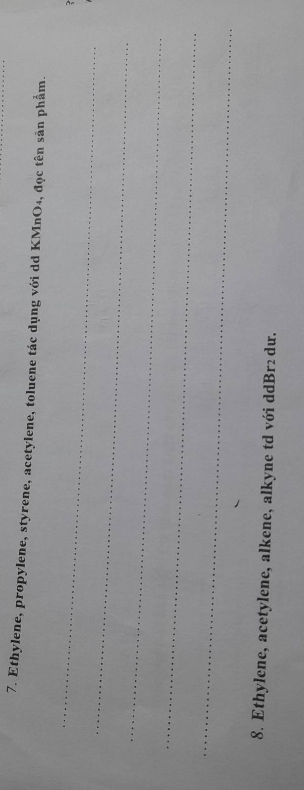 Ethylene, propylene, styrene, acetylene, toluene tác dụng với dd KMnO₄, đọc tên sản phẩm. 
_ 
a 
_ 
_ 
_ 
_ 
8. Ethylene, acetylene, alkene, alkyne td với ddBr² dư.