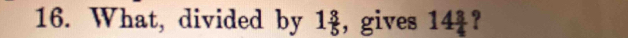 What, divided by 1 3/5  ， gives 14 3/4  ?