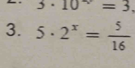 3· 10^(sim)=3. 
3. 5· 2^x= 5/16 