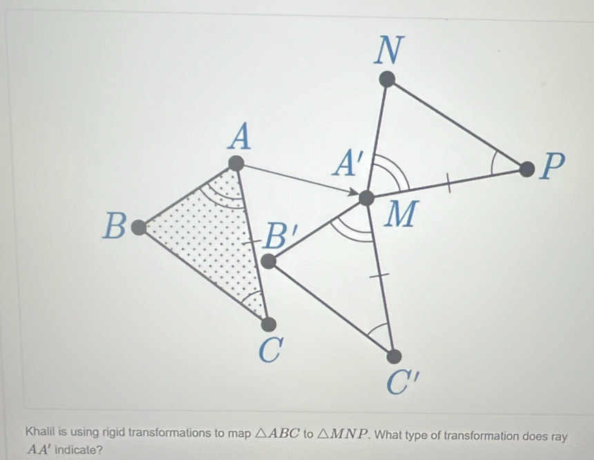 Solved: Khalil is using rigid transformations to map ABC to MNP. What ...