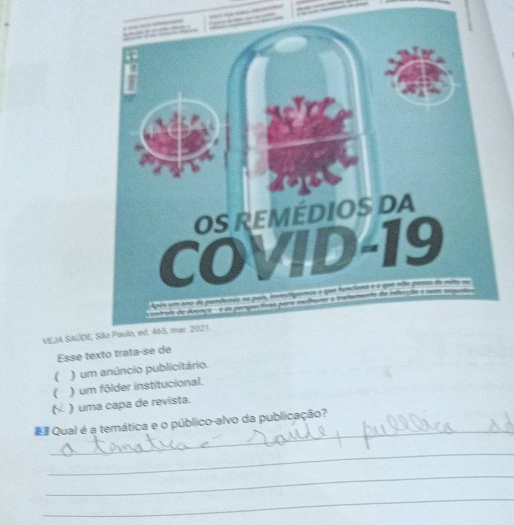 VIEJA SAUDE, 
Esse texto 
( ) um anúncio publicitário. 
 ) um fôlder institucional. 
(~ ) uma capa de revista. 
_ 
Qual é a temática e o público-alvo da publicação? 
_ 
_ 
_