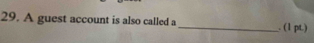 A guest account is also called a 
_. (1 pt)