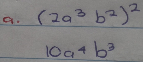 (2a^3b^2)^2
10a^4b^3