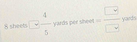 A 
8 sheets / yards per sheet  □ /□   yards
downarrow