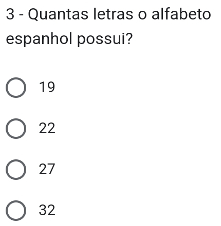 Quantas letras o alfabeto
espanhol possui?
19
22
27
32