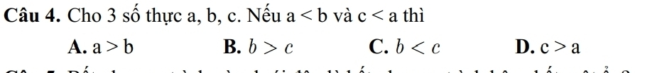 Cho 3 số thực a, b, c. Nếu a và c thì
A. a>b B. b>c C. b D. c>a