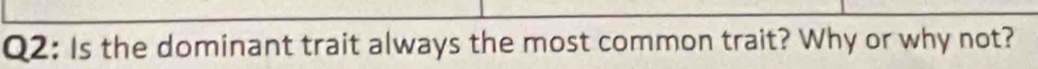 Is the dominant trait always the most common trait? Why or why not?