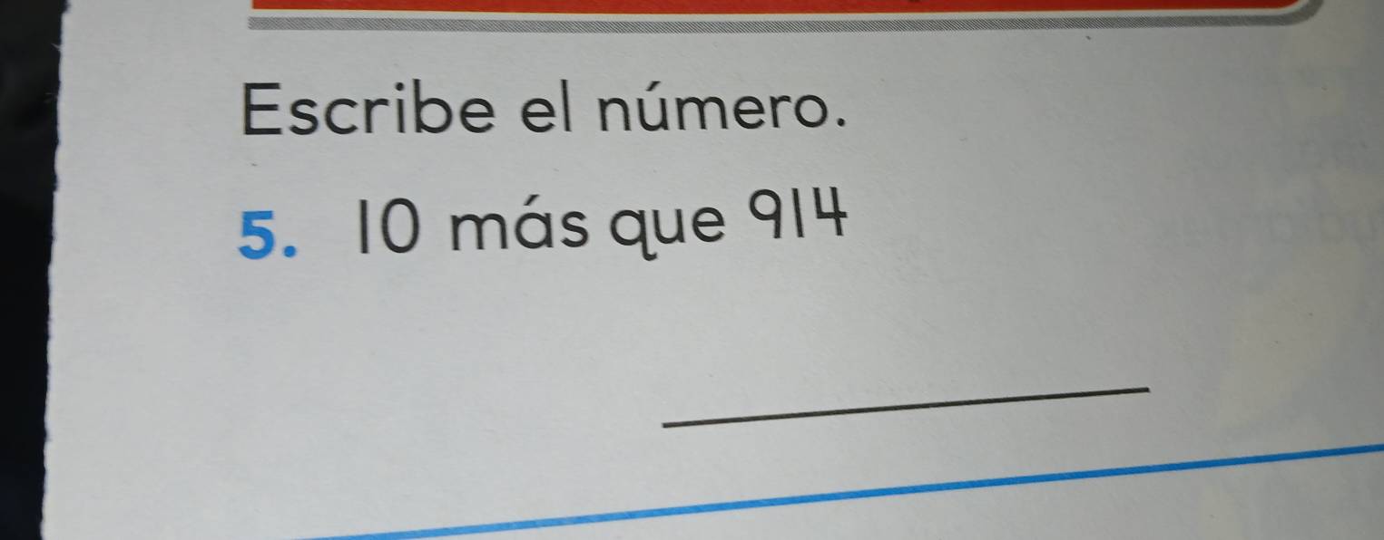 Solved: Escribe el número. 5. 10 más que 914 _ [Math]
