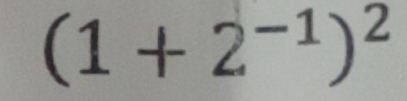 (1+2^(-1))^2