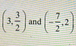 (3, 3/2 ) and (- 7/2 ,2)