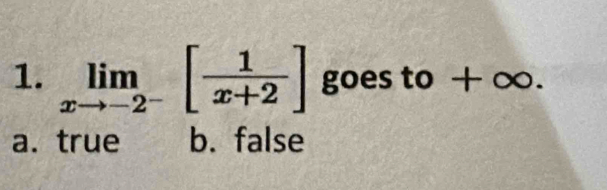 limlimits _xto -2^-[ 1/x+2 ] goes to + ∞.
a. true b. false