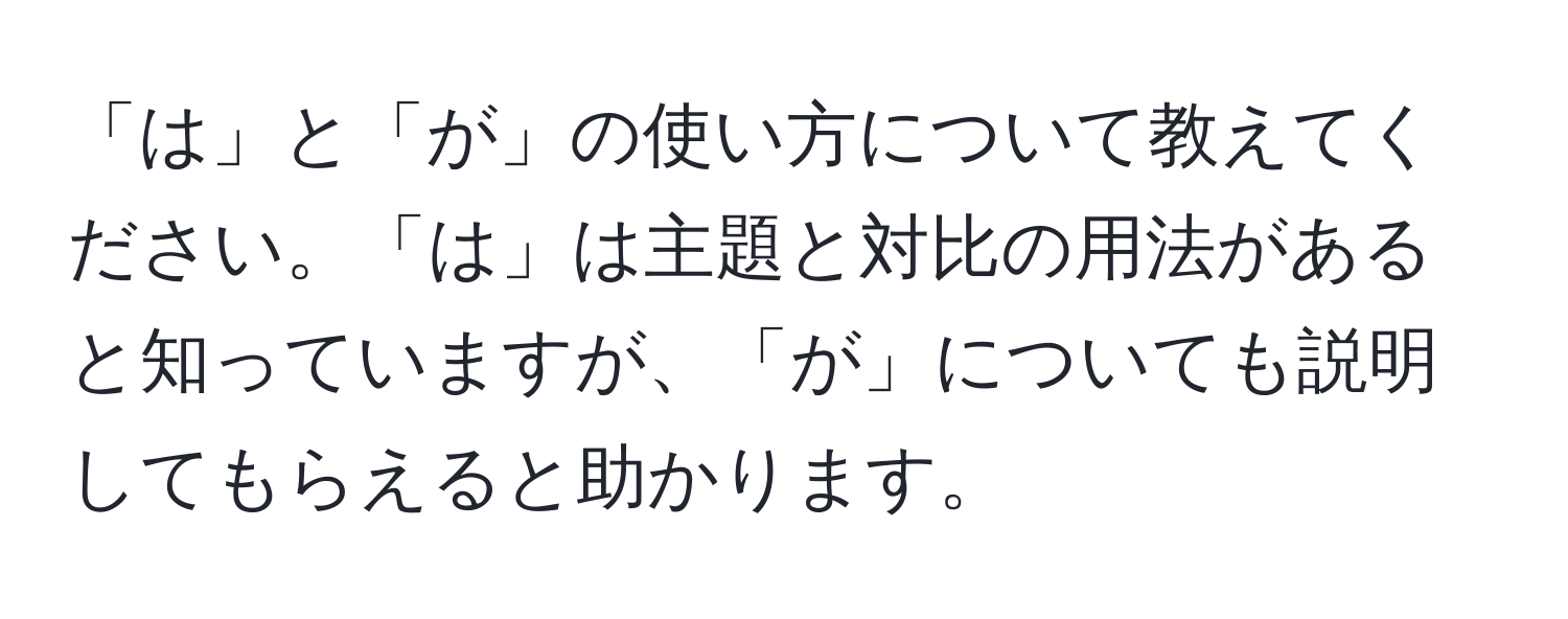 「は」と「が」の使い方について教えてください。「は」は主題と対比の用法があると知っていますが、「が」についても説明してもらえると助かります。