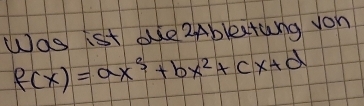 Was ist ove2Ableatng von
f(x)=ax^3+bx^2+cx+d