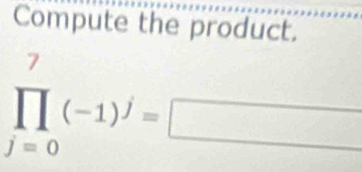 Compute the product.
prodlimits _(j=0)^7(-1)^j=□