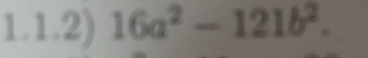 1.1.2) 16a^2-121b^2.