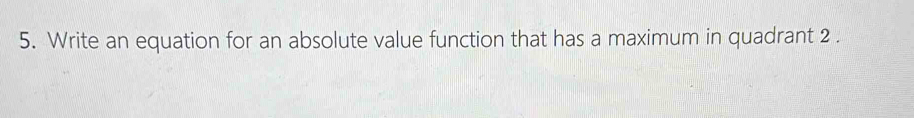 Write an equation for an absolute value function that has a maximum in quadrant 2.